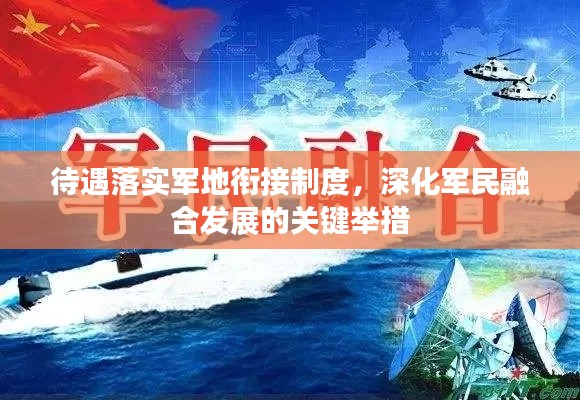 待遇落实军地衔接制度，深化军民融合发展的关键举措