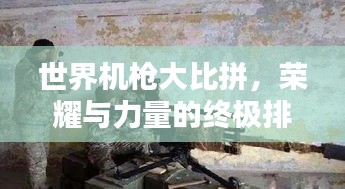 世界机枪大比拼，荣耀与力量的终极排名视频！