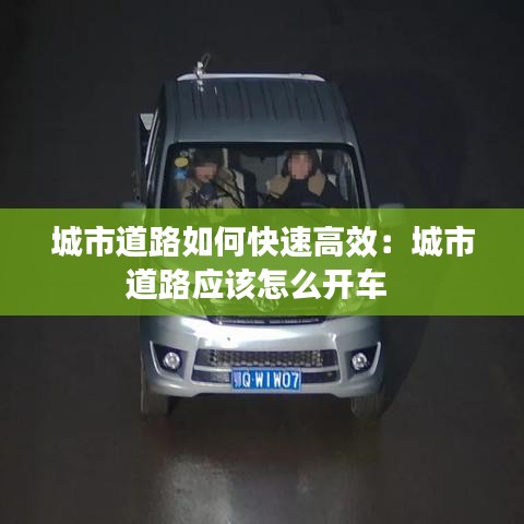 城市道路如何快速高效：城市道路应该怎么开车 