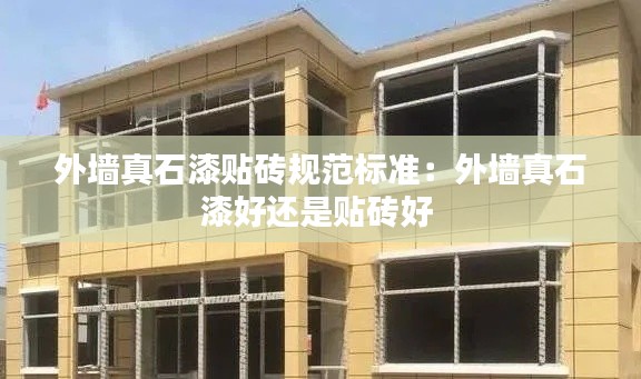 外墙真石漆贴砖规范标准：外墙真石漆好还是贴砖好 