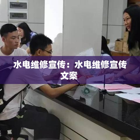 水电维修宣传：水电维修宣传文案 