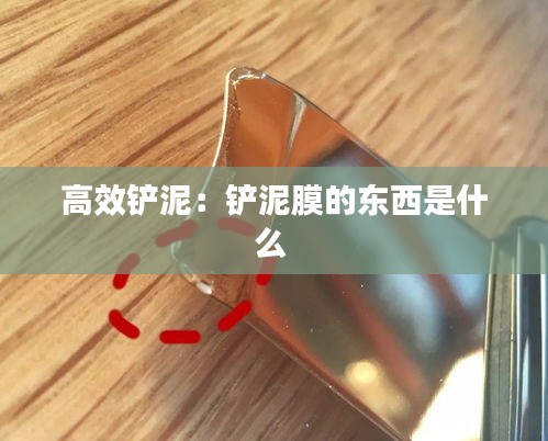 高效铲泥：铲泥膜的东西是什么 