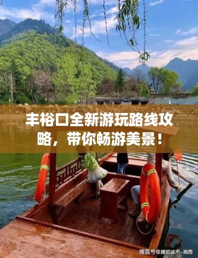 丰裕口全新游玩路线攻略，带你畅游美景！