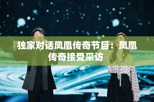 独家对话凤凰传奇节目：凤凰传奇接受采访 