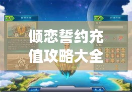 倾恋誓约充值攻略大全，轻松上手，情缘之旅助力开启浪漫之旅！