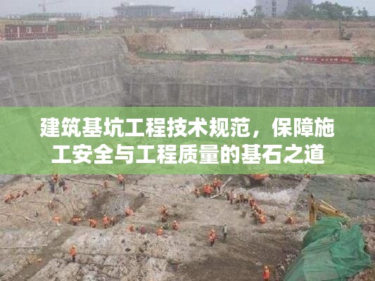 建筑基坑工程技术规范，保障施工安全与工程质量的基石之道