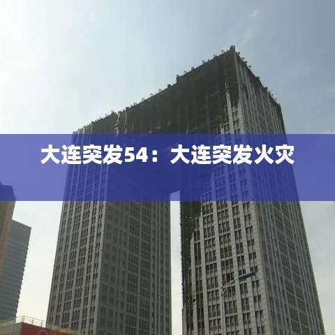 大连突发54：大连突发火灾 