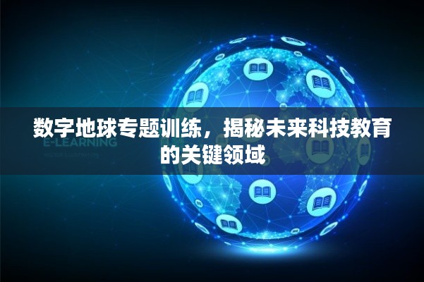 数字地球专题训练，揭秘未来科技教育的关键领域