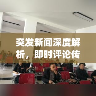突发新闻深度解析，即时评论传递真实声音，把握时代脉搏