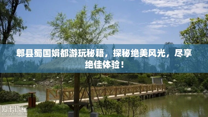 郫县蜀国娟都游玩秘籍，探秘绝美风光，尽享绝佳体验！
