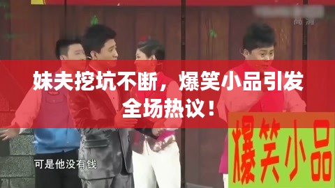 妹夫挖坑不断，爆笑小品引发全场热议！