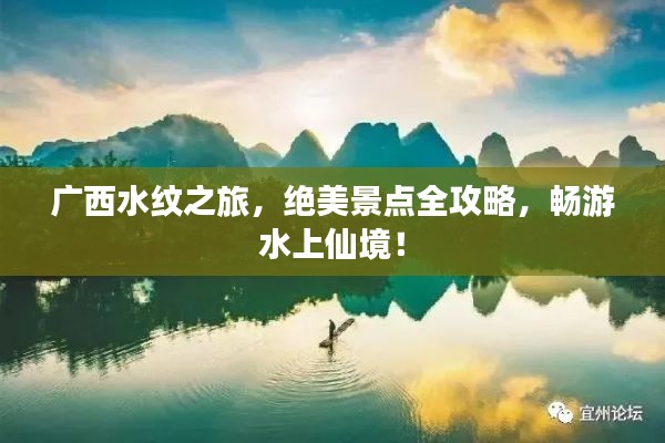 广西水纹之旅，绝美景点全攻略，畅游水上仙境！