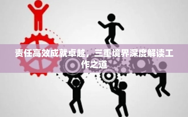 责任高效成就卓越，三重境界深度解读工作之道