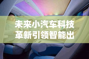 未来小汽车科技革新引领智能出行新时代
