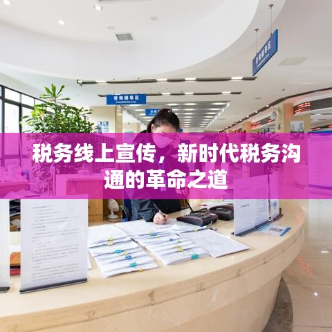 税务线上宣传，新时代税务沟通的革命之道