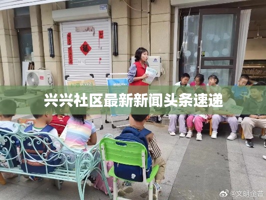 兴兴社区最新新闻头条速递