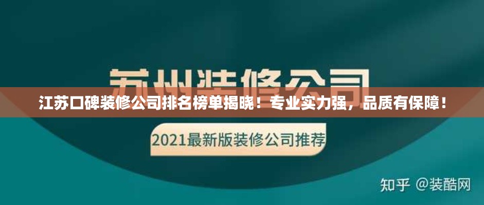 江苏口碑装修公司排名榜单揭晓！专业实力强，品质有保障！