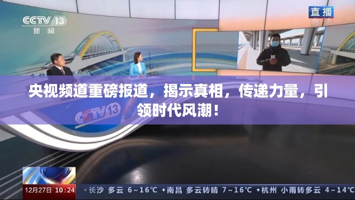 央视频道重磅报道，揭示真相，传递力量，引领时代风潮！