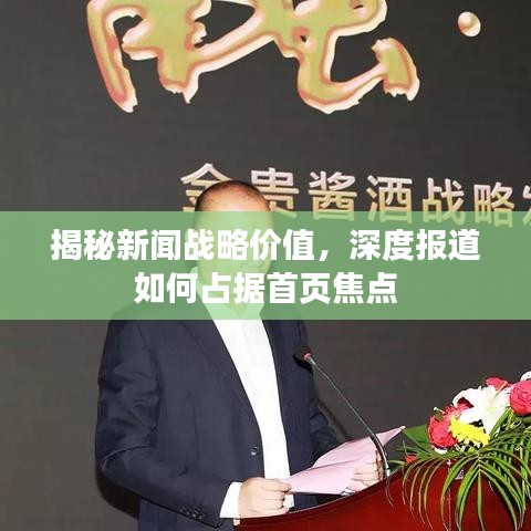 揭秘新闻战略价值，深度报道如何占据首页焦点