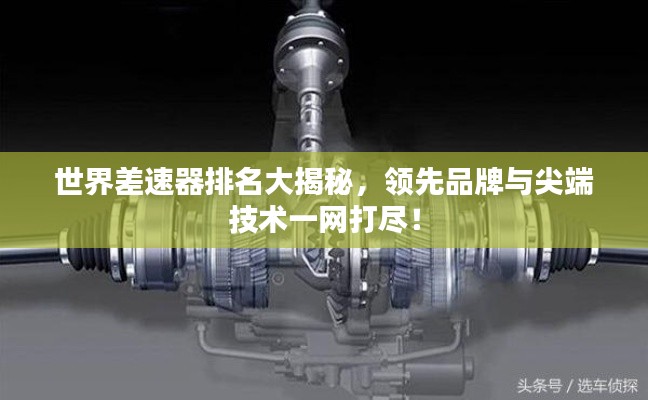 世界差速器排名大揭秘，领先品牌与尖端技术一网打尽！
