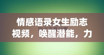 情感语录女生励志视频，唤醒潜能，力量之源的启示
