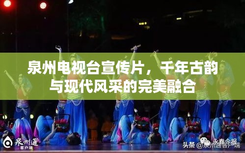 泉州电视台宣传片，千年古韵与现代风采的完美融合