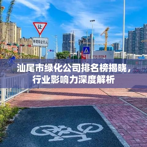 汕尾市绿化公司排名榜揭晓，行业影响力深度解析