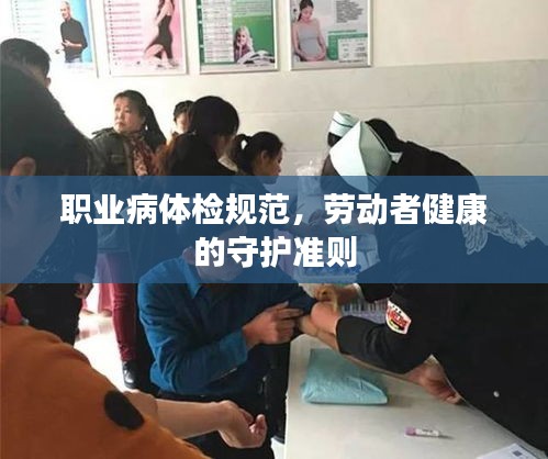 职业病体检规范，劳动者健康的守护准则