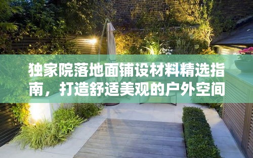 独家院落地面铺设材料精选指南，打造舒适美观的户外空间