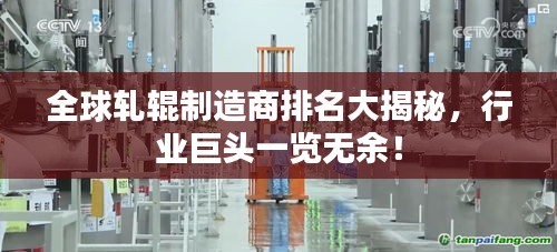 全球轧辊制造商排名大揭秘，行业巨头一览无余！