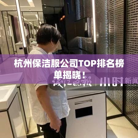 杭州保洁服公司TOP排名榜单揭晓！