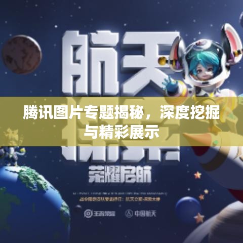 腾讯图片专题揭秘，深度挖掘与精彩展示