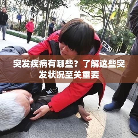 突发疾病有哪些？了解这些突发状况至关重要