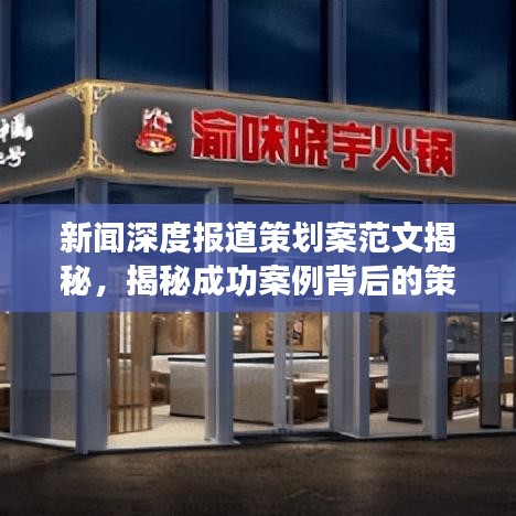 新闻深度报道策划案范文揭秘，揭秘成功案例背后的策略与要点