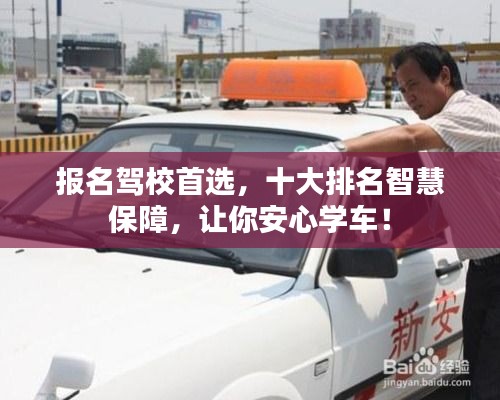 报名驾校首选，十大排名智慧保障，让你安心学车！