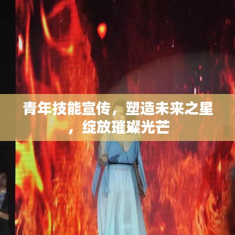 青年技能宣传，塑造未来之星，绽放璀璨光芒