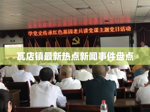 瓦店镇最新热点新闻事件盘点