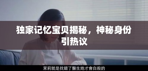 独家记忆宝贝揭秘，神秘身份引热议