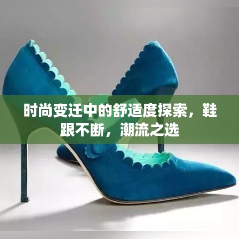 时尚变迁中的舒适度探索，鞋跟不断，潮流之选
