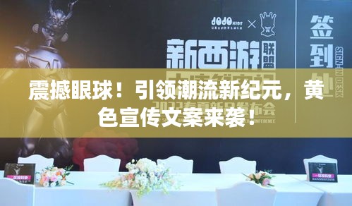 震撼眼球！引领潮流新纪元，黄色宣传文案来袭！