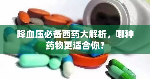 降血压必备西药大解析，哪种药物更适合你？
