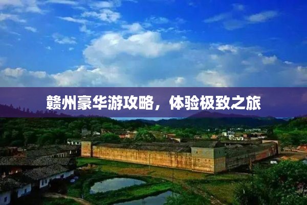 赣州豪华游攻略，体验极致之旅