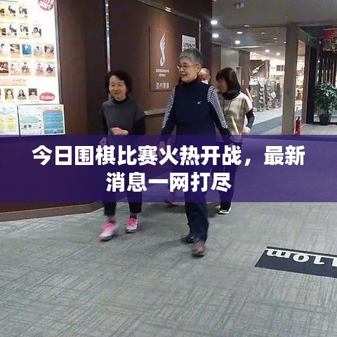 今日围棋比赛火热开战，最新消息一网打尽