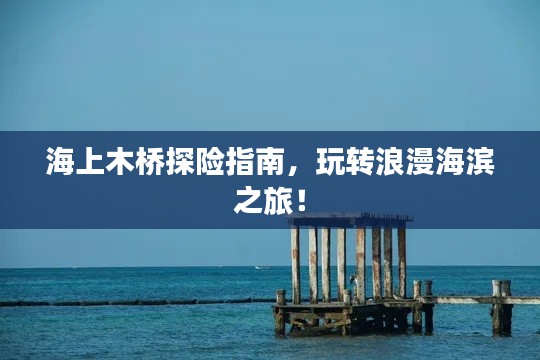 海上木桥探险指南，玩转浪漫海滨之旅！