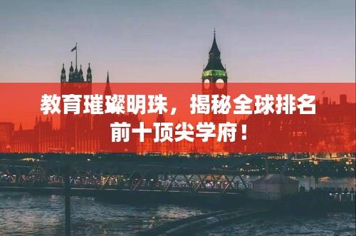 教育璀璨明珠，揭秘全球排名前十顶尖学府！