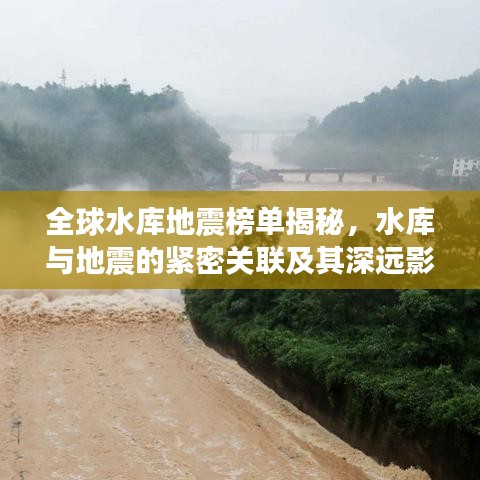 全球水库地震榜单揭秘，水库与地震的紧密关联及其深远影响