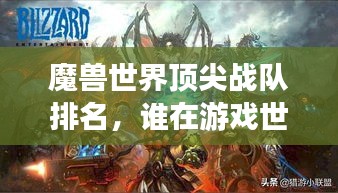 魔兽世界顶尖战队排名，谁在游戏世界中傲视群雄？