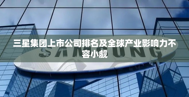 三星集团上市公司排名及全球产业影响力不容小觑