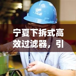 宁夏下拆式高效过滤器，引领空气净化技术革新风潮