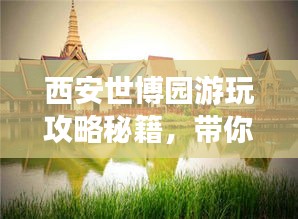 西安世博园游玩攻略秘籍，带你畅游美景！